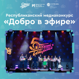 В Татарстане проходит медиаконкурс «Добро в эфире» для журналистов, блогеров и медиаволонтеров